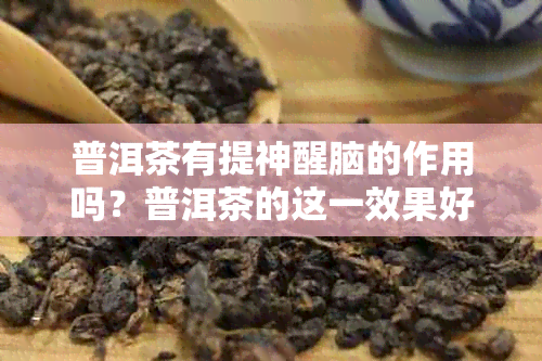 普洱茶有提神醒脑的作用吗？普洱茶的这一效果好吗？