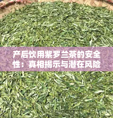 产后饮用紫罗兰茶的安全性：真相揭示与潜在风险分析