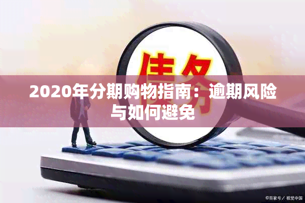 2020年分期购物指南：逾期风险与如何避免