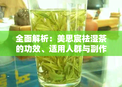 全面解析：美思宸祛湿茶的功效、适用人群与副作用，是否值得购买？