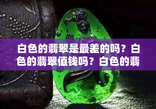 白色的翡翠是最差的吗？白色的翡翠值钱吗？白色的翡翠好不好？