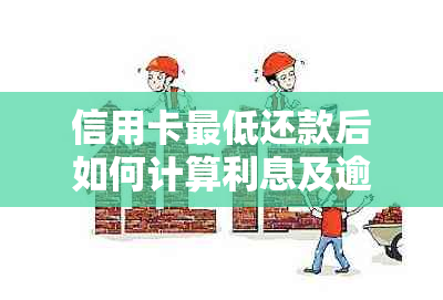 信用卡更低还款后如何计算利息及逾期罚息问题，全面解答用户疑问