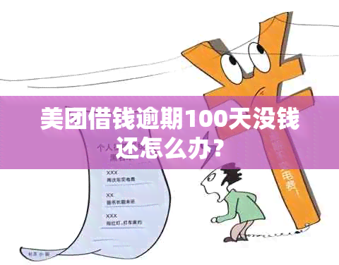 美团借钱逾期100天没钱还怎么办？