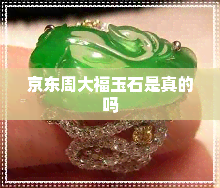 京东周大福玉石是真的吗