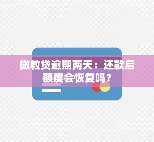 微粒贷逾期两天：还款后额度会恢复吗？