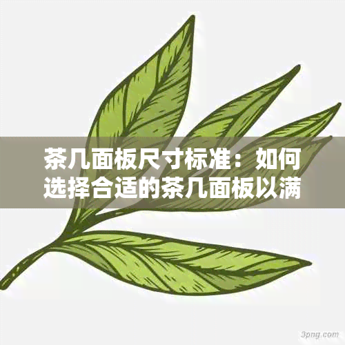 茶几面板尺寸标准：如何选择合适的茶几面板以满足用户需求？