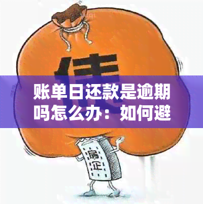 账单日还款是逾期吗怎么办：如何避免逾期并了解还款时间