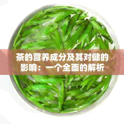 茶的营养成分及其对健的影响：一个全面的解析