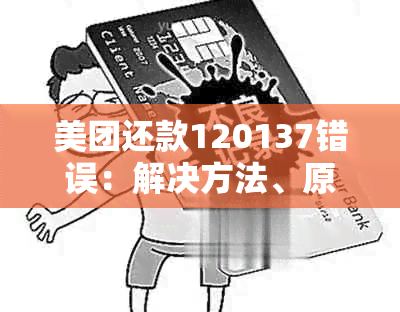 美团还款120137错误：解决方法、原因及如何避免的全面指南