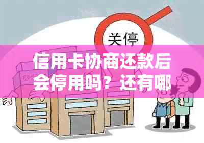 信用卡协商还款后会停用吗？还有哪些可能的影响和解决办法？