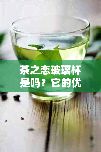 茶之恋玻璃杯是吗？它的优点和价格为何如此高昂？