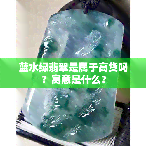 蓝水绿翡翠是属于高货吗？寓意是什么？