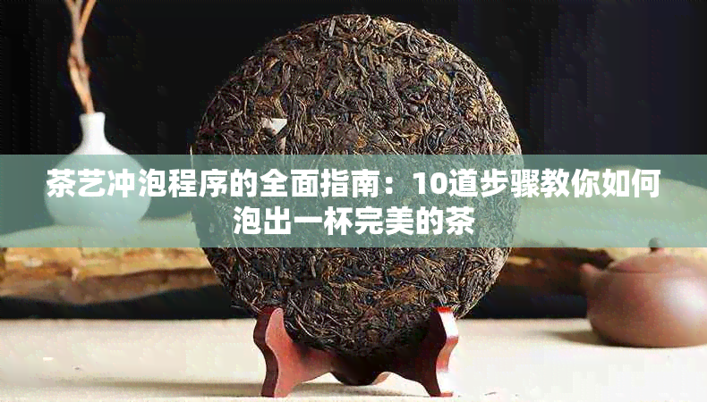 茶艺冲泡程序的全面指南：10道步骤教你如何泡出一杯完美的茶