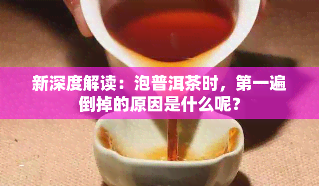 新深度解读：泡普洱茶时，之一遍倒掉的原因是什么呢？