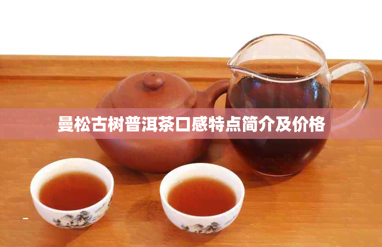 曼松古树普洱茶口感特点简介及价格