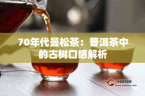 70年代曼松茶：普洱茶中的古树口感解析