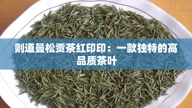 则道曼松贡茶红印印：一款独特的高品质茶叶