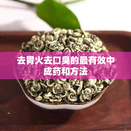 去胃火去口臭的最有效中成和方法