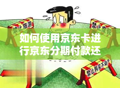 如何使用京东卡进行京东分期付款还款？