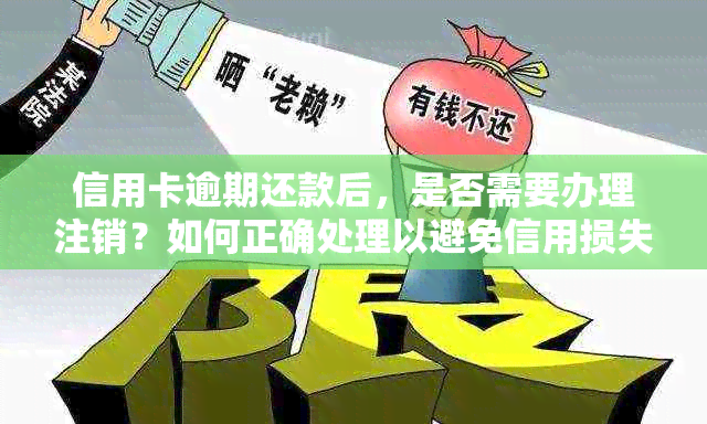 信用卡逾期还款后，是否需要办理注销？如何正确处理以避免信用损失？