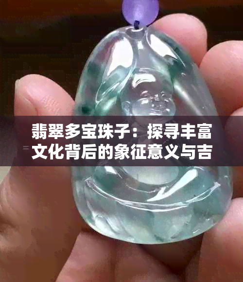 翡翠多宝珠子：探寻丰富文化背后的象征意义与吉祥寓意