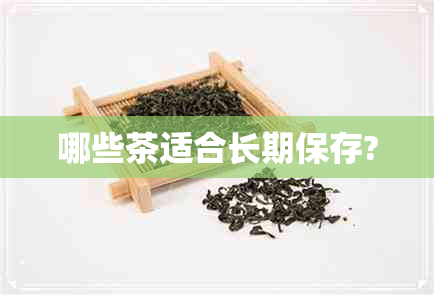 哪些茶适合长期保存?