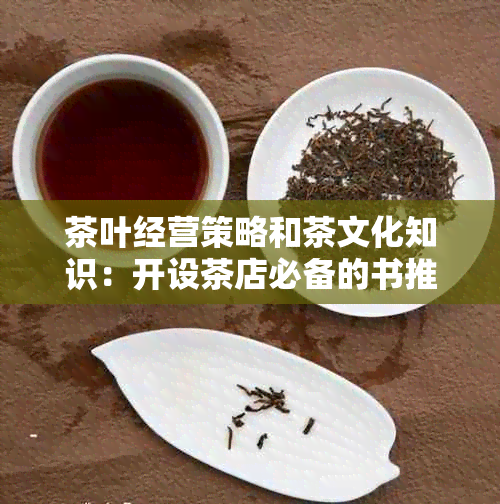 茶叶经营策略和茶文化知识：开设茶店必备的书推荐