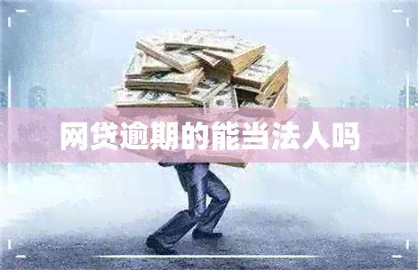 网贷逾期的能当法人吗