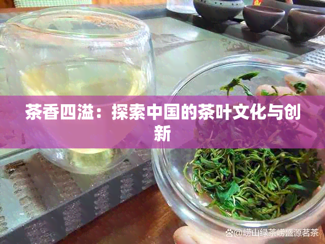 茶香四溢：探索中国的茶叶文化与创新