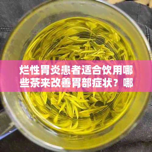 烂性胃炎患者适合饮用哪些茶来改善胃部症状？哪种茶的养胃效果？