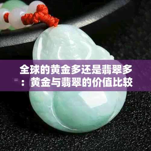 全球的黄金多还是翡翠多：黄金与翡翠的价值比较