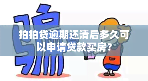 拍拍贷逾期还清后多久可以申请贷款买房？