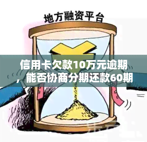 信用卡欠款10万元逾期，能否协商分期还款60期？