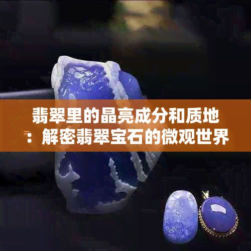 翡翠里的晶亮成分和质地：解密翡翠宝石的微观世界