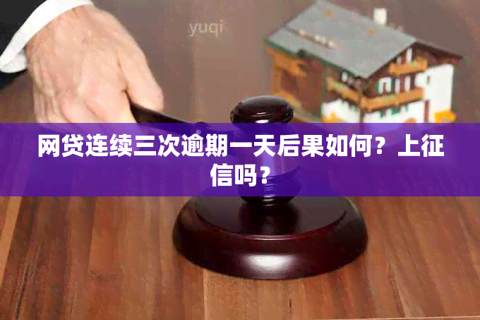 网贷连续三次逾期一天后果如何？上吗？