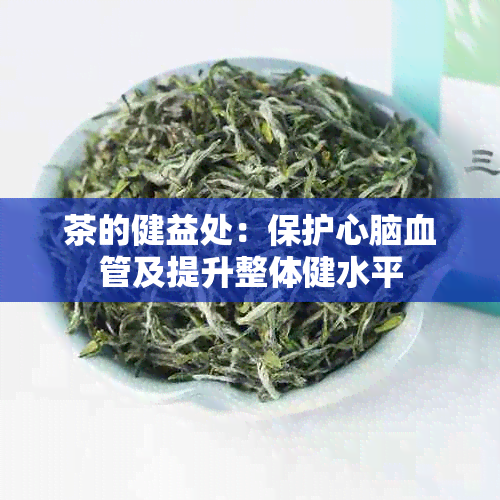 茶的健益处：保护心脑血管及提升整体健水平