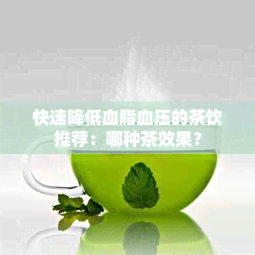 快速降低血脂血压的茶饮推荐：哪种茶效果？