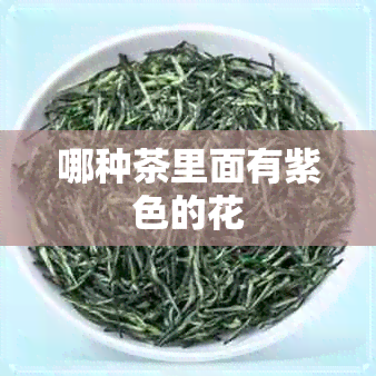 哪种茶里面有紫色的花