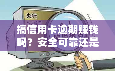 搞信用卡逾期赚钱吗？安全可靠还是风险巨大？