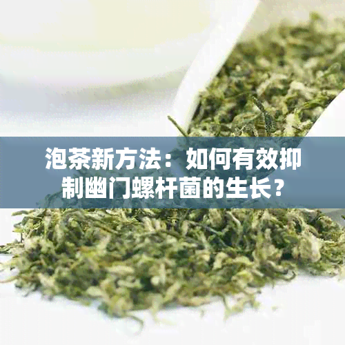 泡茶新方法：如何有效抑制幽门螺杆菌的生长？