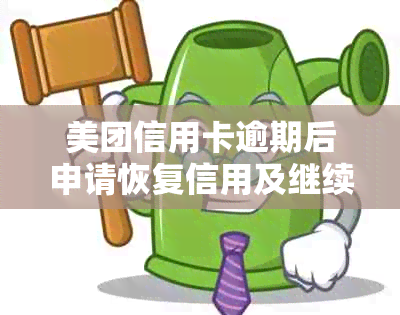 美团信用卡逾期后申请恢复信用及继续使用指南