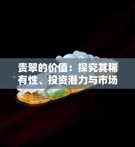 贵翠的价值：探究其稀有性、投资潜力与市场趋势