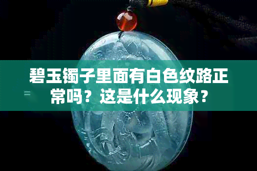 碧玉镯子里面有白色纹路正常吗？这是什么现象？