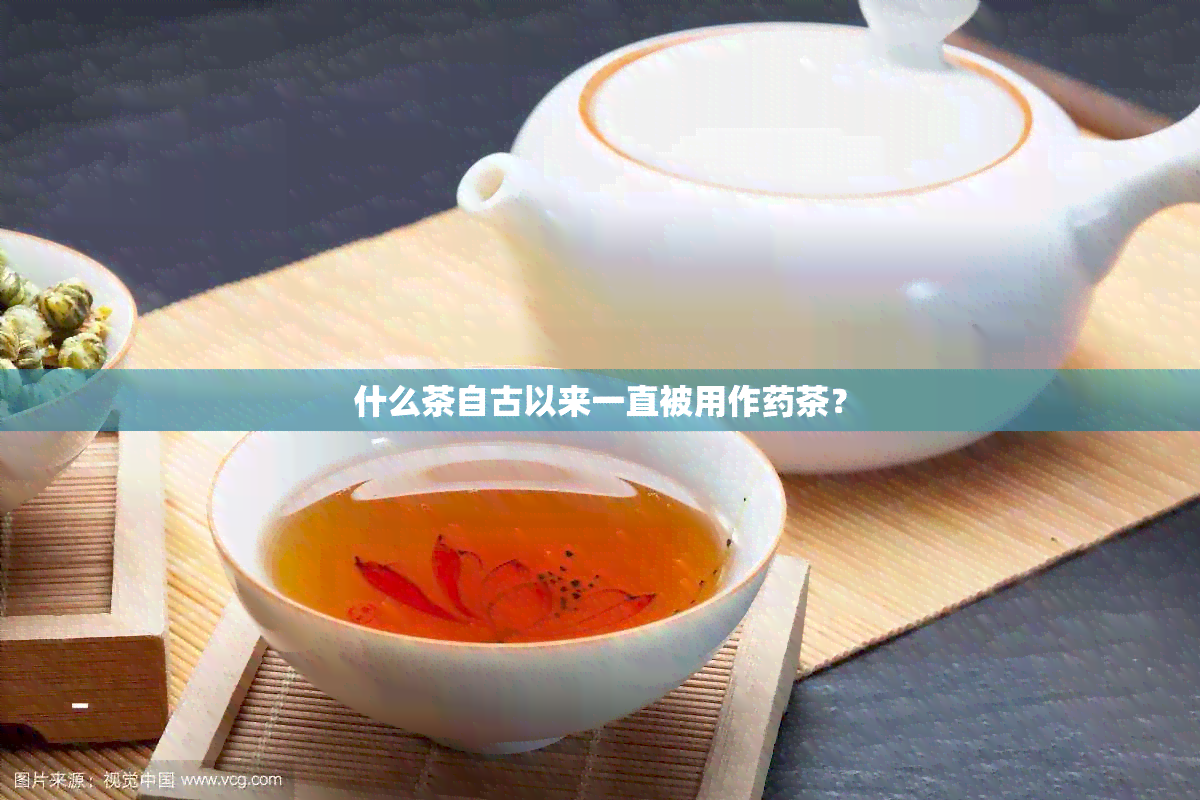 什么茶自古以来一直被用作茶？