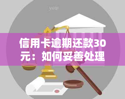 信用卡逾期还款30元：如何妥善处理以避免影响信用记录？