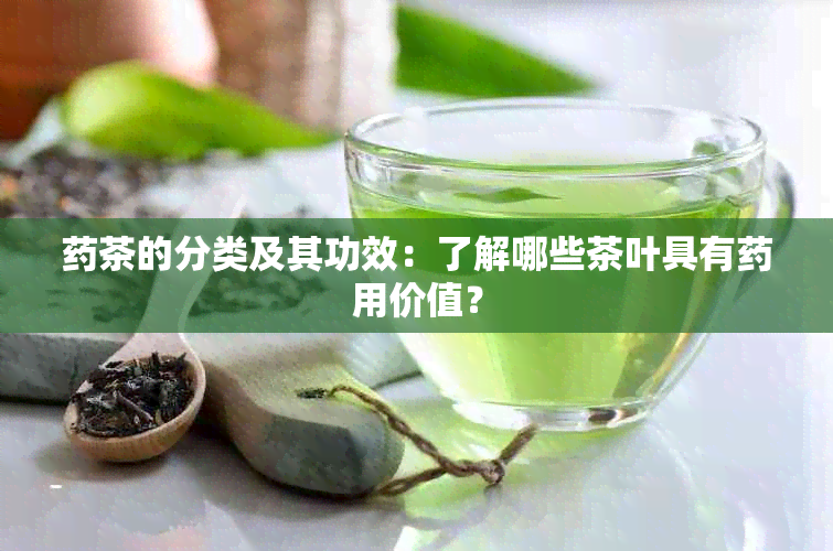 茶的分类及其功效：了解哪些茶叶具有用价值？