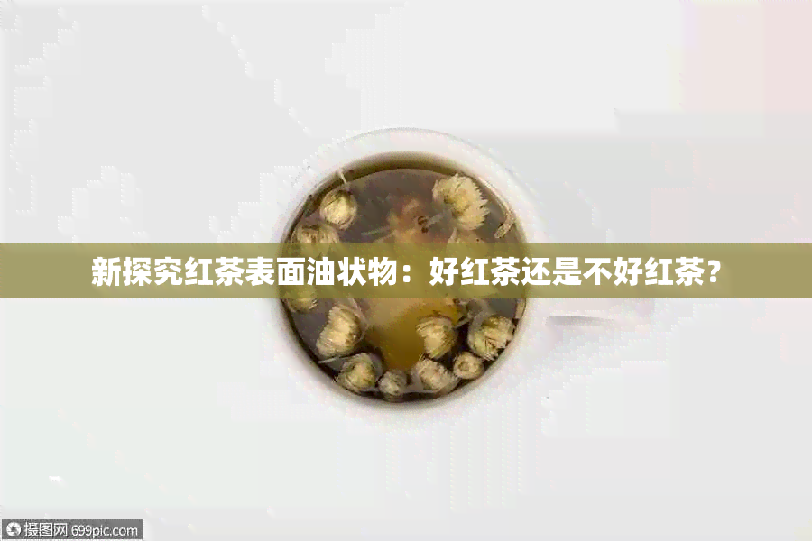 新探究红茶表面油状物：好红茶还是不好红茶？