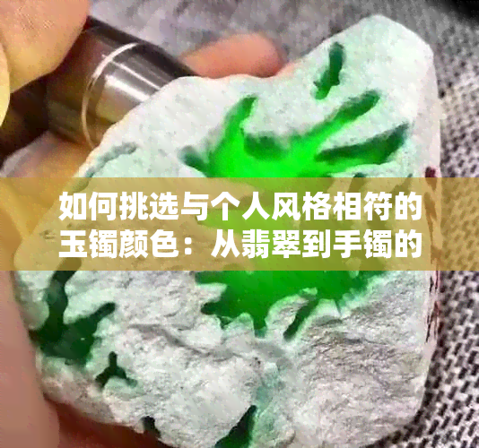 如何挑选与个人风格相符的玉镯颜色：从翡翠到手镯的选择指南