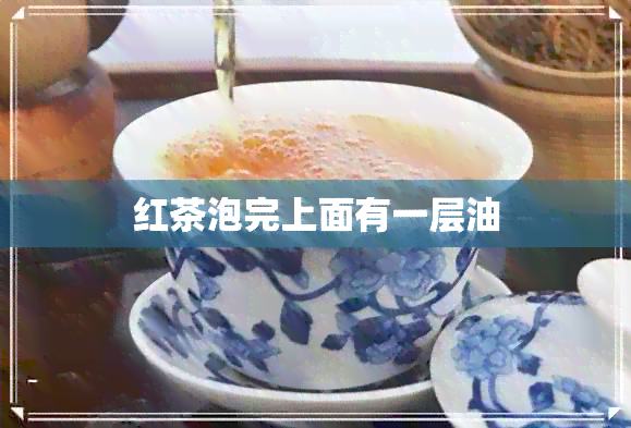 红茶泡完上面有一层油