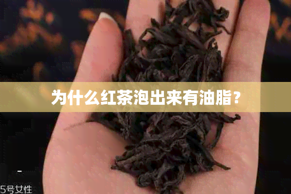 为什么红茶泡出来有油脂？